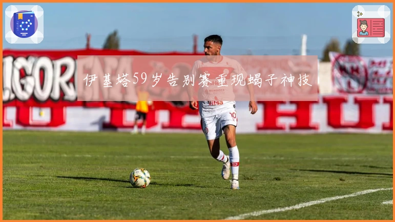 伊基塔59岁告别赛重现蝎子神技