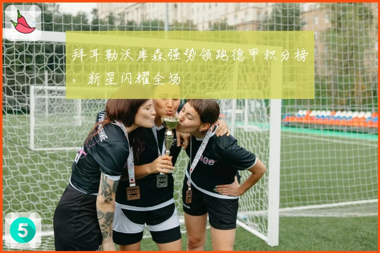 拜耳勒沃库森强势领跑德甲积分榜，新星闪耀全场