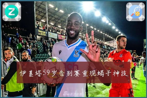 伊基塔59岁告别赛重现蝎子神技