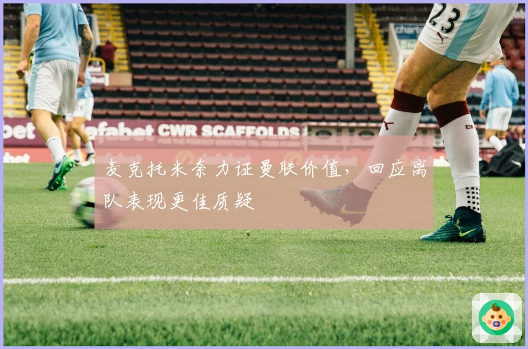 麦克托米奈力证曼联价值，回应离队表现更佳质疑